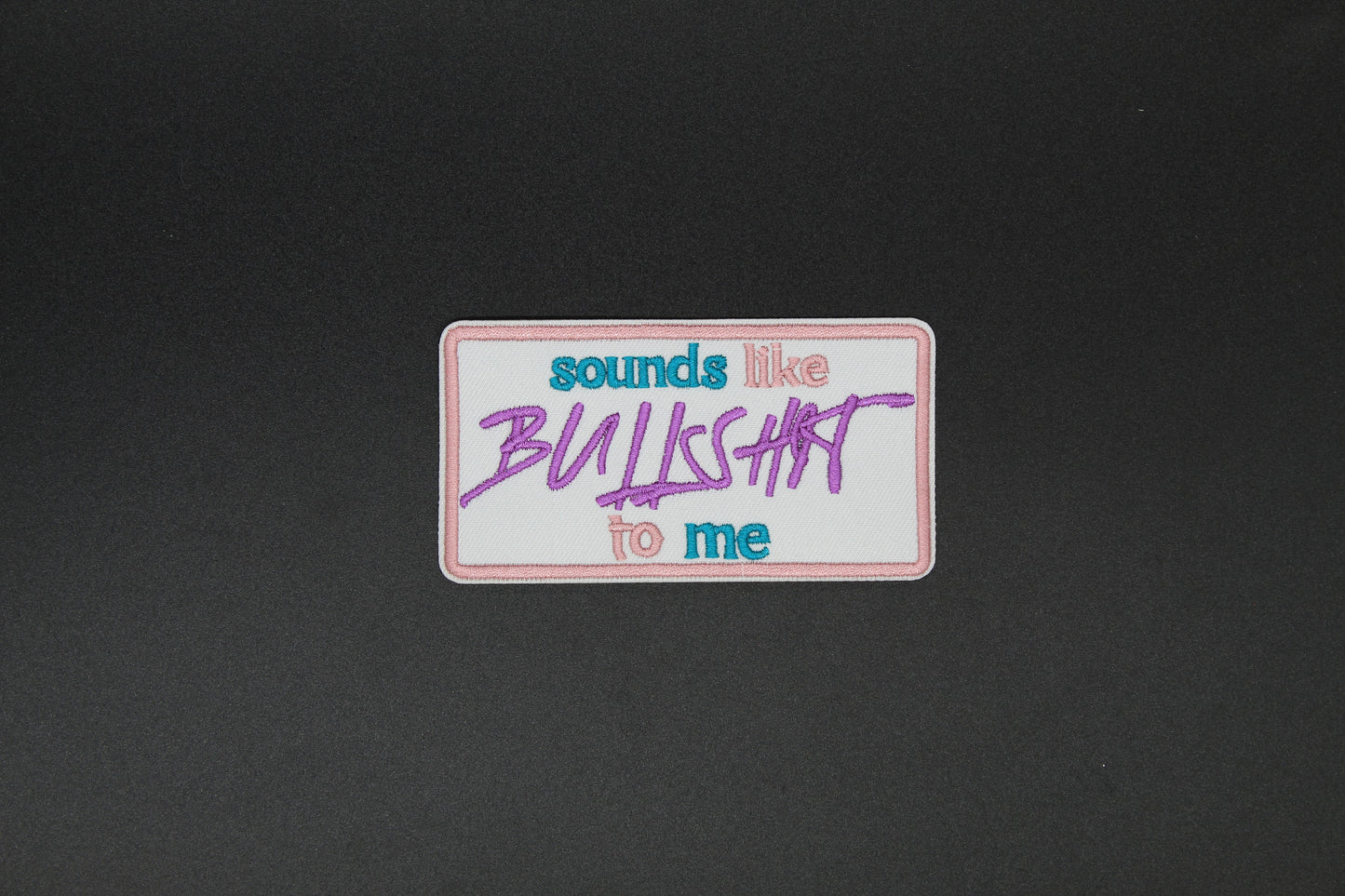 “Sounds Like Bullshit to Me” Sarcastic Embroidered Iron-On Patch