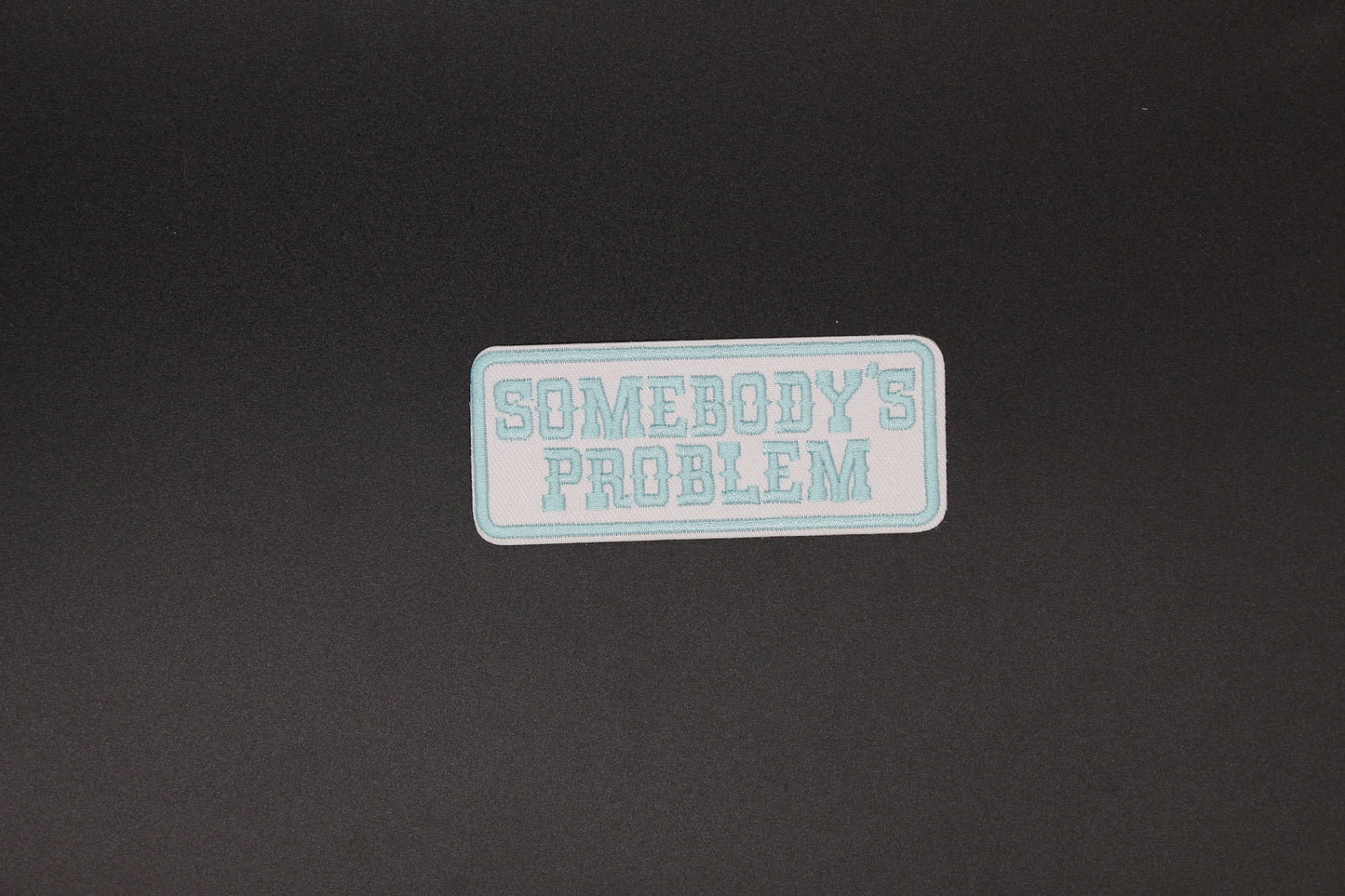 “Somebody’s Problem” Embroidered Patch