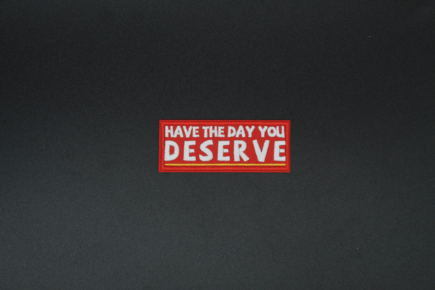 “Have the Day You Deserve” Sarcastic Embroidered Iron-On Patch