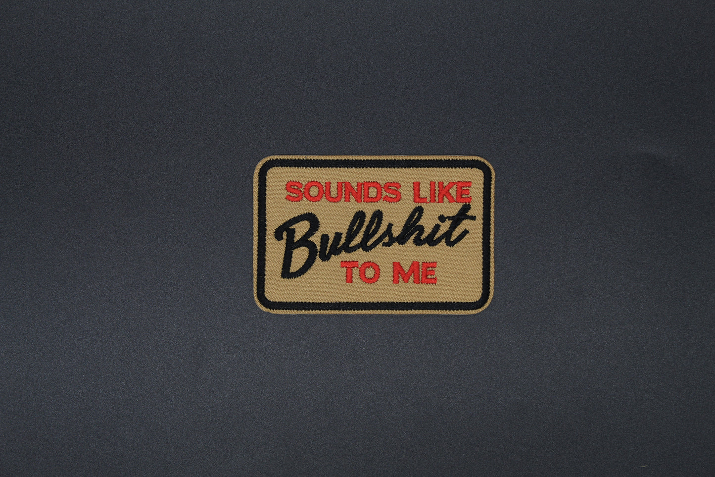 “Sounds Like Bullshit To Me” Embroidered Patch – Funny Sarcastic Iron-On Morale Patch