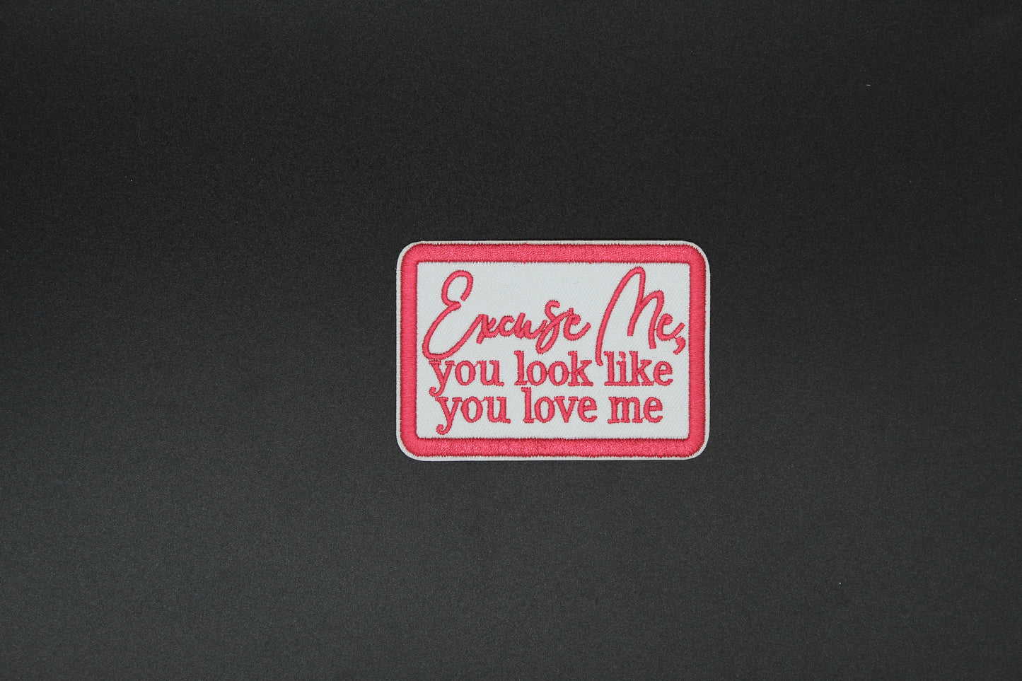 “Excuse Me, You Look Like You Love Me” Flirty Embroidered Iron-On Patch