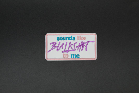 “Sounds Like Bullshit to Me” Sarcastic Embroidered Iron-On Patch
