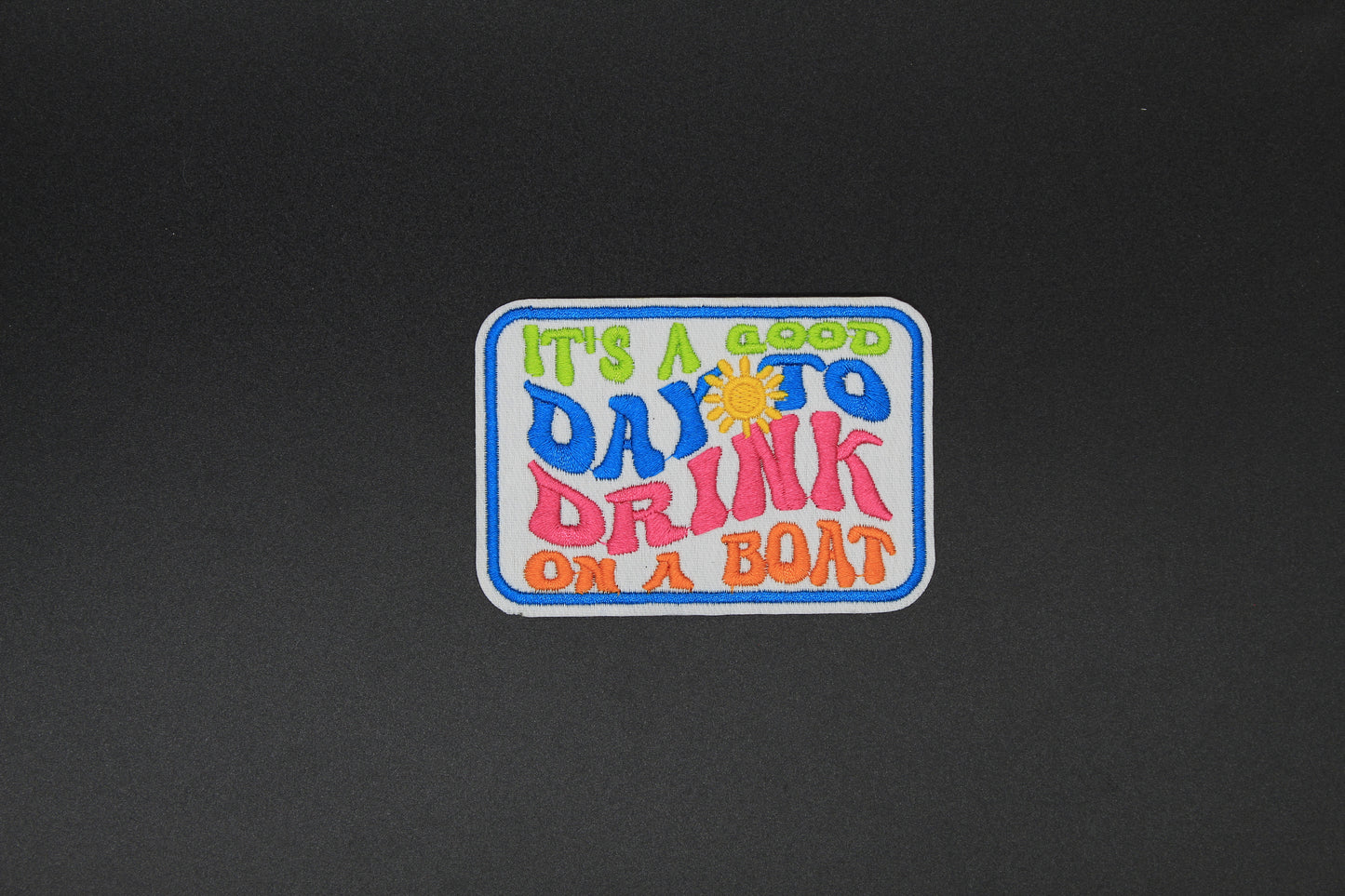 “It’s a Good Day to Drink on a Boat” Embroidered Patch