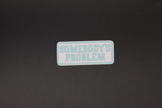 “Somebody’s Problem” Embroidered Patch