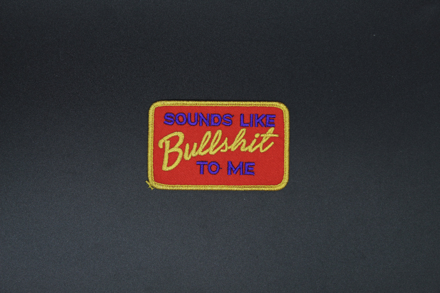 “Sounds Like Bullshit to Me” Embroidered Patch