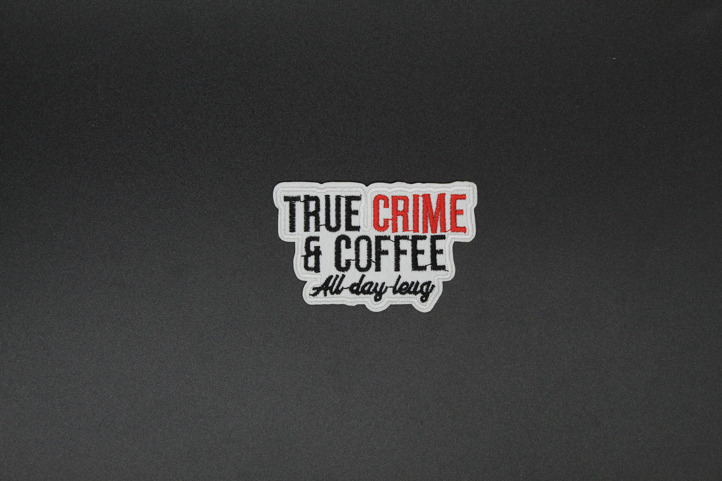 “True Crime & Coffee All Day Long” Embroidered Patch