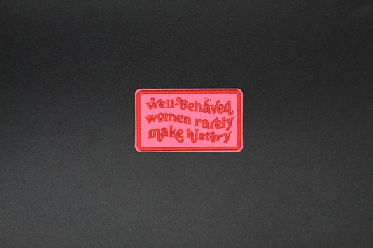 Well-Behaved Women Rarely Make History Embroidered Iron-On Patch