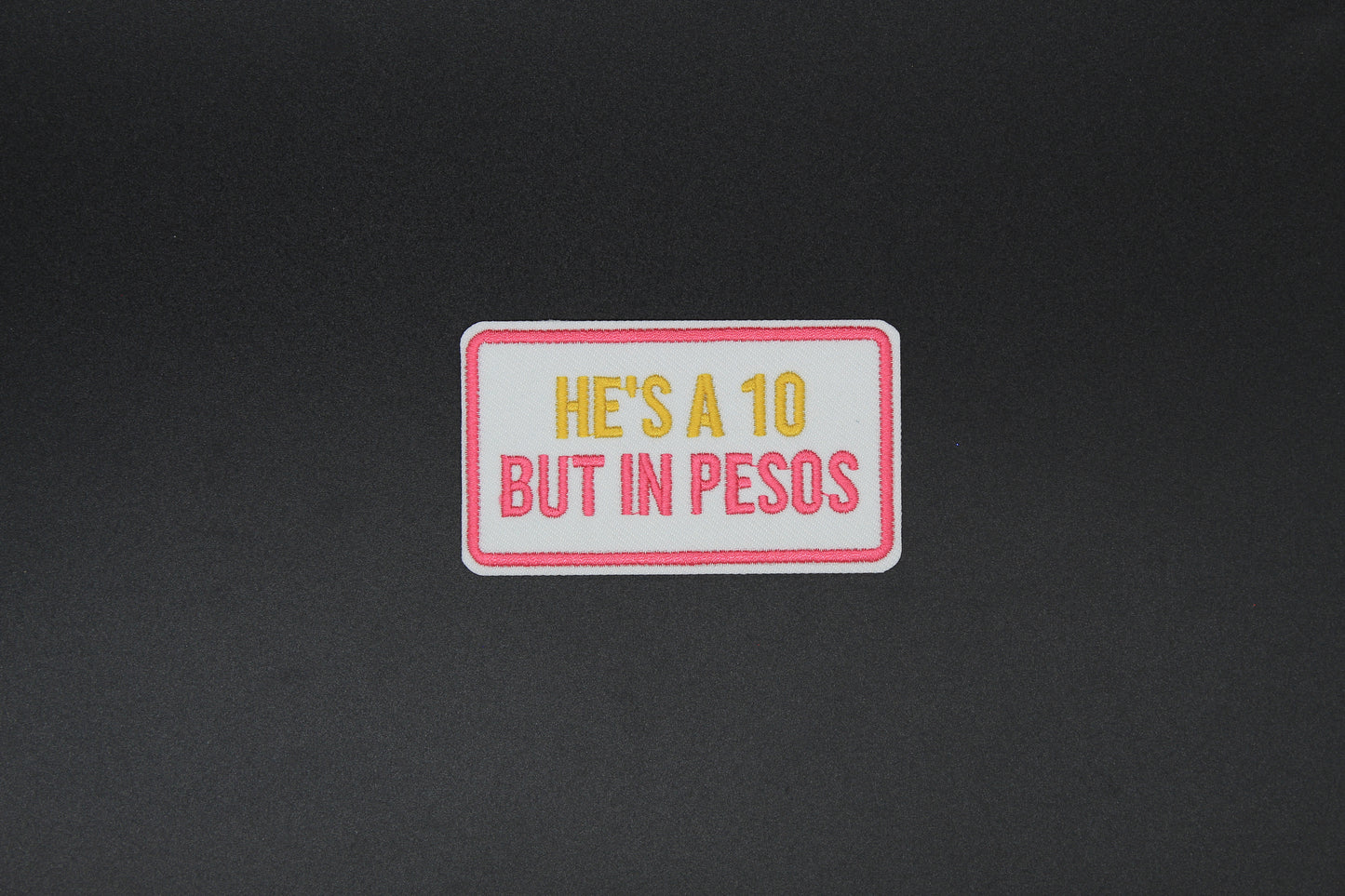 He’s A 10 But In Pesos Embroidered Iron-On Patch