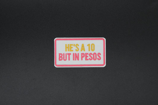 He’s A 10 But In Pesos Embroidered Iron-On Patch