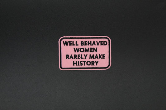 Well Behaved Women Rarely Make History Embroidered Patch