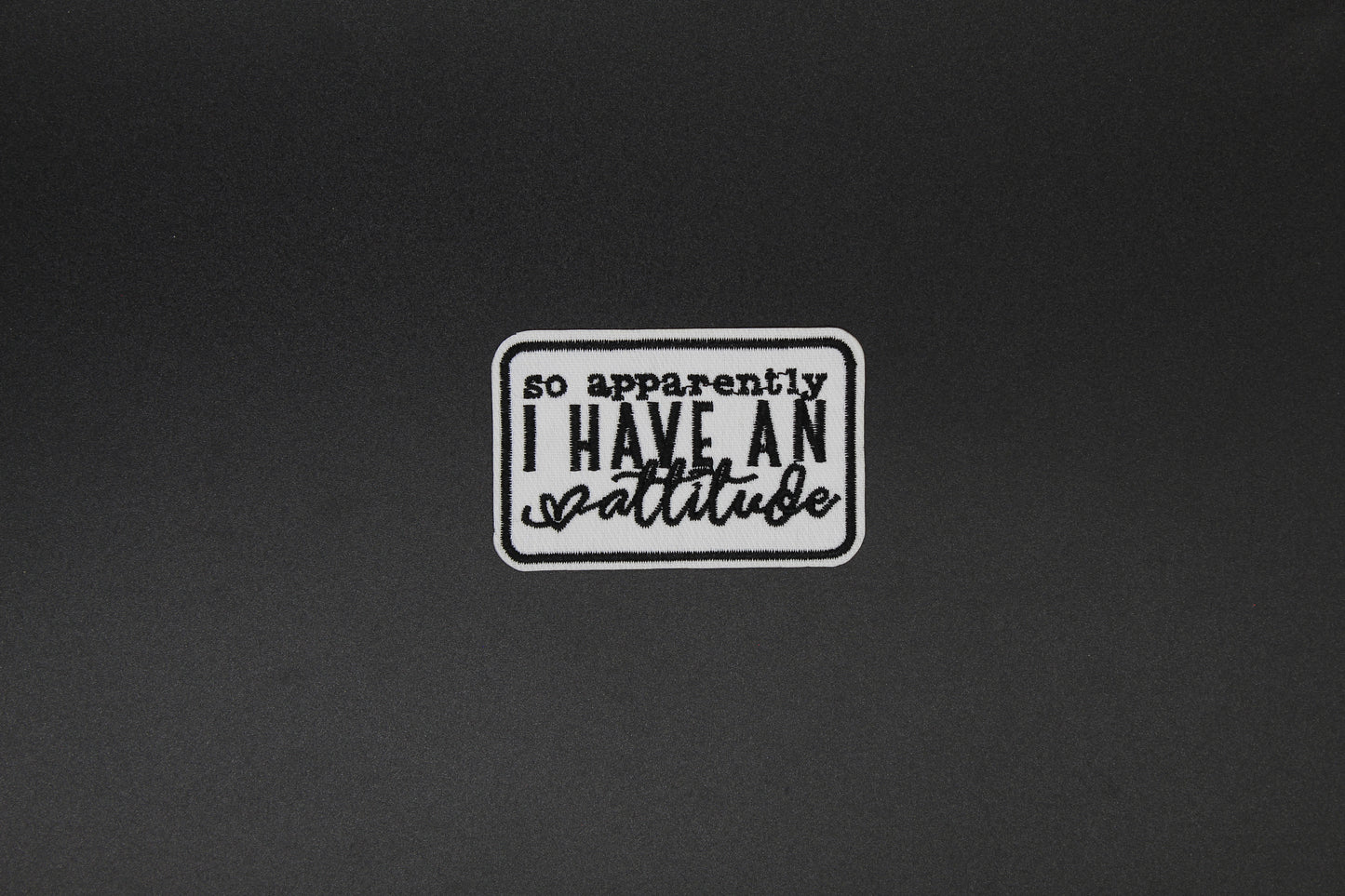 So Apparently I Have An Attitude Funny Embroidered Patch