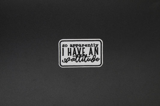 So Apparently I Have An Attitude Funny Embroidered Patch
